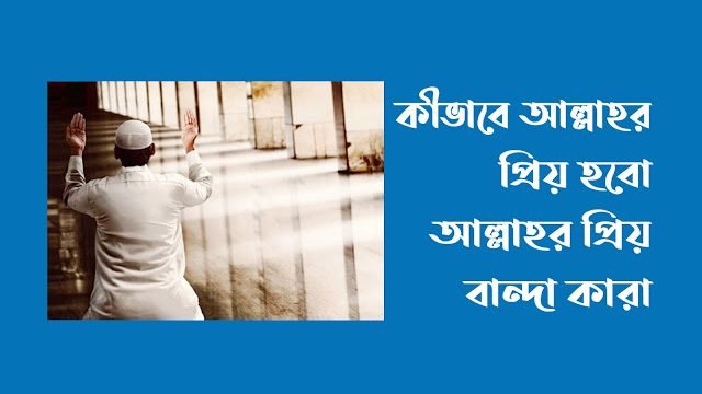 কীভাবে আল্লাহর প্রিয় হবো